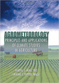 Agrometeorology Principles and Applications of Climate Studies in Agriculture