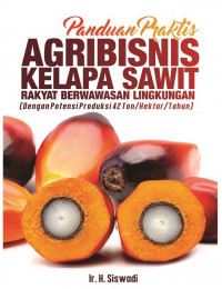 PANDUAN PRAKTIS AGRIBISNIS KELAPA SAWIT RAKYAT BERWAWASAN LINGKUNGAN (DENGAN POTENSI PRODUKSI 42 TON/HEKTAR/TAHUN)