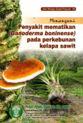 Seri Kelapa Sawit Populer 06 Menangani Penyakit Mematikan (Ganoderma Boninense) Pada Perkebunan Kelapa Sawit